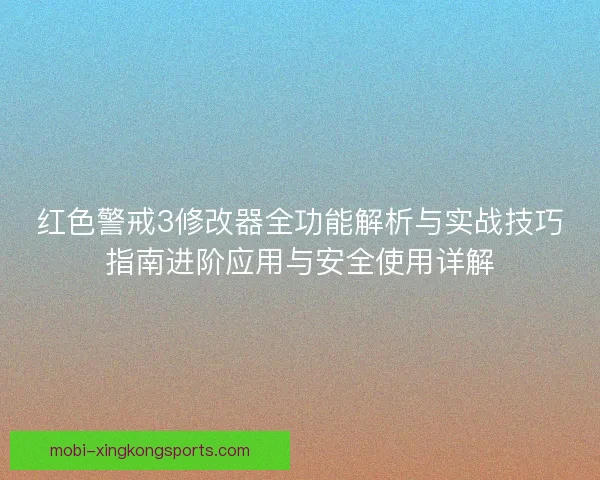 红色警戒3修改器全功能解析与实战技巧指南进阶应用与安全使用详解