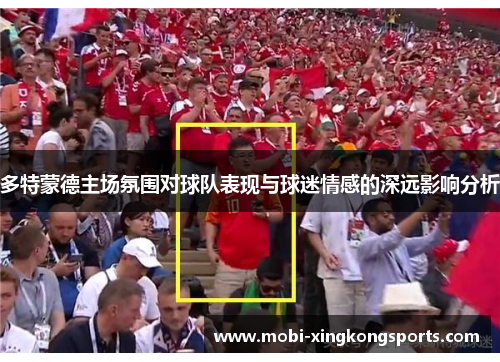 多特蒙德主场氛围对球队表现与球迷情感的深远影响分析