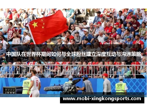 中国队在世界杯期间如何与全球粉丝建立深度互动与沟通策略