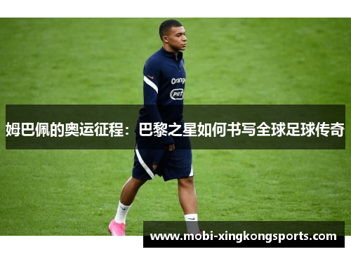 姆巴佩的奥运征程：巴黎之星如何书写全球足球传奇